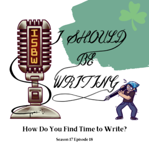 ISBW Ep 18, How Do You Find Time to Write?