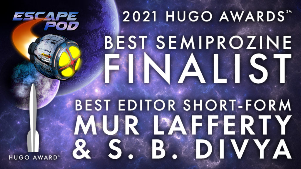Escape pod logo beside the Hugo logo, 2021 Hugo awards Best SemiproZine FINALIST and Best Editor Short Form Nominees Mur Lafferty and SB Divya