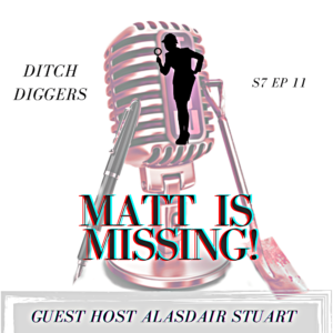Ditch Diggers microphone, MATT IS MISSING, Alasdair Stuart Co-Hosts