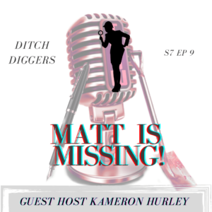 Ditch Diggers microphone, MATT IS MISSING, Kameron HUrley Co-Hosts