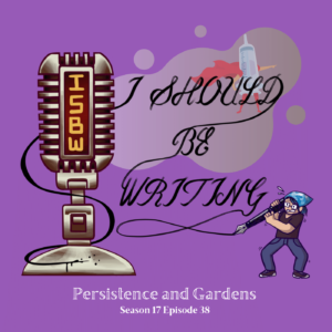 Purple May Themed Illustrated I Should Be Writing Logo with syringe and cape, title of episode below. Title: Persistence and Gardens