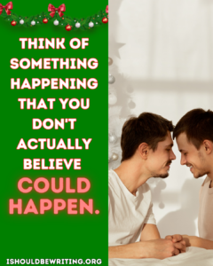 Quote in front of xmas tree, "think of something happening that you don't actually believe could happen."